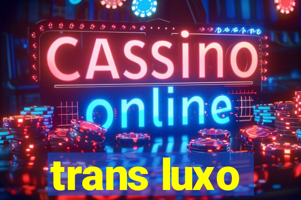 trans luxo